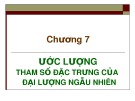 Bài giảng Xác suất thống kê - Chương 7: Ước lượng tham số đặc trưng của đại lượng ngẫu nhiên