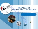 Bài giảng Pháp luật tài chính và ngân hàng – Vấn đề 6: Pháp luật về thuế xuất khẩu – Thuế nhập khẩu