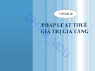 Bài giảng Pháp luật tài chính và ngân hàng – Vấn đề 7: Pháp luật thuế giá trị gia tăng