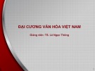 Bài giảng Đại cương văn hóa Việt Nam: Bài 1 - TS. Lê Ngọc Thông
