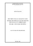 Luận văn Thạc sĩ Sư phạm: Phát triển năng lực giải quyết vấn đề cho học sinh thông qua dạy học phân hóa phần dẫn xuất của hidrocacbon (Hóa học 11 trung học phổ thông)