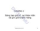 Bài giảng Quản trị maketing 1 - Chương 2: Sáng tạo giá trị, sự thoả mãn và gìn giữ khách hàng