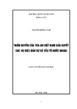 Luận án tiến sĩ Luật học: Thẩm quyền giải quyết các vụ việc dân sự có yếu tố nước ngoài của tòa án nhân dân trong bộ luật tố tụng dân sự Việt Nam