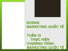 Bài giảng Marketing quốc tế: Tuần 15 - ThS. Nguyễn Thị Minh Hải