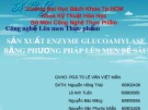 Bài giảng Công nghệ lên men - Bài: Sản xuất enzyme glucoamylase bằng phương pháp lên men bề sâu