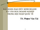 Bài giảng Đạo đức kinh doanh và văn hoá doanh nghiệp trong hội nhập quốc tế: Chương 1 - TS. Phạm Văn Tài