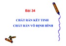 Bài giảng Vật lý 10 - Bài 34: Chất rắn kết tinh và chất rắn vô định hình