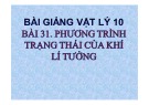 Bài giảng Vật lý 10 - Bài 31: Phương trình trạng thái khí lí tưởng