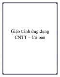 Giáo trình Ứng dụng Công nghệ thông tin - Cơ bản: Phần 1