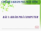 Bài giảng Khám phá máy tính: Bài 1 -  Khám phá computer