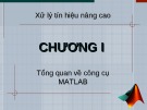 Bài giảng Xử lý tín hiệu nâng cao - Chương 1: Tổng quan về công cụ MATLAB