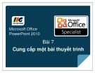 Bài giảng Microsoft office PowerPoint 2010 -  Bài 7: Cung cấp một bài thuyết trình