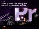 Bài giảng Xử lý hậu kỳ với Adobe Premiere: Bài 1