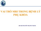 Bài giảng Vai trò MRI trong bệnh lý phụ khoa - BS. CKII Nguyễn Thị Thu Trang