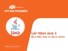 Bài giảng Lập trình Java 1 - Bài 2: Kiểu, toán tử, lệnh if, switch