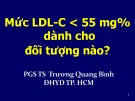 Bài giảng Mức LDL-C < 55 mg% dành cho đối tượng nào - PGS.TS. Trương Quang Bình