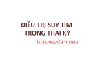 Bài giảng Điều trị suy tim trong thai kỳ - TS.BS. Nguyễn Thị Hậu