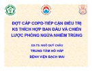 Bài giảng Đợt cấp COPD-tiếp cận điều trị kháng sinh thích hợp ban đầu và chiến lược phòng ngừa nhiễm trùng - GS.TS. Ngô Quý Châu