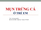 Bài giảng Mụn trứng cá ở trẻ em - ThS. Võ Quang Đỉnh