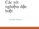 Bài giảng Các xét nghiệm đặc biệt - BS. Trần Văn Khoa