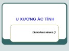 Bài giảng U xương ác tính -  BS. Hoàng Minh Lợi