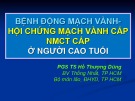 Bài giảng Bệnh động mạch vành hội chứng mạch vành cấp nhồi máu cơ tim cấp ở người cao tuổi - PGS.TS. Hồ Thượng Dũng