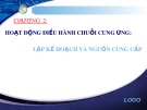 Bài giảng Quản trị chuỗi cung ứng - Chương 2: Hoạt động điều hành chuỗi cung ứng (Lập kế hoạch và nguồn cung cấp)