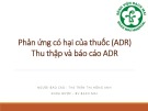 Bài giảng Phản ứng có hại của thuốc (ADR) Thu thập và báo cáo ADR