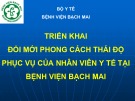 Bài giảng Triển khai đổi mới phong cách thái độ phục vụ của nhân viên y tế tại bệnh viện Bạch Mai