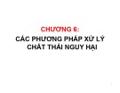 Bài giảng môn Kỹ thuật xử lý chất thải rắn Chương 6: Các phương pháp xử lý chất thải nguy hại