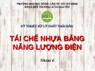 Bài thuyết trình Kỹ thuật xử lý chất thải rắn: Tái chế nhựa bằng năng lượng điện