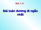 Bài giảng Lý thuyết đồ thị - Bài 7+8: Bài toán đường đi ngắn nhất