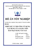 Đồ án tốt nghiệp Kỹ thuật điện tử truyền thông: Thiết kế và thi công tủ đựng vật dụng của giảng viên bảo mật bằng vân tay