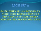 Bài giảng môn Lịch sử lớp 11 - Bài 20: Chiến sự lan rộng ra cả nước, cuộc kháng chiến của nhân dân ta từ năm 1873 đến năm 1874, nhà Nguyễn đầu hàng