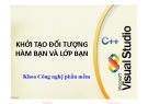 Bài giảng Lập trình hướng đối tượng - Chương 4: Khởi tạo đối tượng hàm bạn và lớp bạn