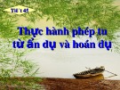 Bài giảng Ngữ văn 10: Thực hành phép tu từ ẩn dụ và hoán dụ