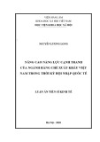 Luận án Tiến sĩ Kinh tế: Nâng cao năng lực cạnh tranh của ngành hàng chè xuất khẩu Việt Nam trong thời kỳ hội nhập quốc tế