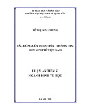 Luận án Tiến sĩ Kinh tế: Tác động của tự do hóa thương mại đến kinh tế Việt Nam