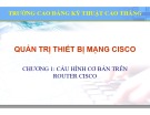 Bài giảng Quản trị thiết bị mạng Cisco: Chương 1 - Cao đẳng Kỹ thuật Cao Thắng