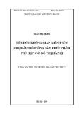 Luận án Tiến sĩ Kiến trúc: Tổ chức không gian kiến trúc chợ đầu mối nông sản thực phẩm phù hợp với đô thị Hà Nội