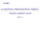 Bài giảng Hình học 12 - Bài 3: Phương trình đường thẳng trong không gian (Tiết 2)