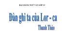 Bài giảng Ngữ văn 12: Đàn ghi ta của Lor-ca (Thanh Thảo)