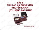 Bài giảng Quản trị bán hàng: Bài 6 - ThS: Nguyễn Thu Lan
