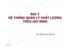 Bài giảng Bài 7: Hệ thống quản lý chất lượng theo ISO 9000