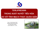 Bài giảng Terlipressin trong xuất huyết tiêu hóa do vỡ tĩnh mạch thực quản giãn - TS.BS. Võ Hồng Minh Công