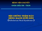 Bài giảng Hội chứng trộm máu động mạch dưới đòn