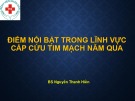 Bài giảng Điểm nổi bật trong lĩnh vực cấp cứu tim mạch năm qua - BS. Nguyễn Thanh Hiền