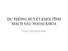 Bài giảng Dự phòng huyết khối tĩnh mạch sâu ngoại khoa - Tăng Hà Nam Anh