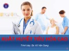 Bài giảng Xuất huyết tiêu hóa cao - BS. Vũ Văn Sang