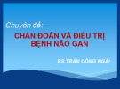 Bài giảng Chẩn đoán và điều trị bệnh não gan - BS. Trần Công Ngãi